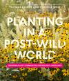 Planting in a Post-Wild World by Claudia West + Thomas Rainer